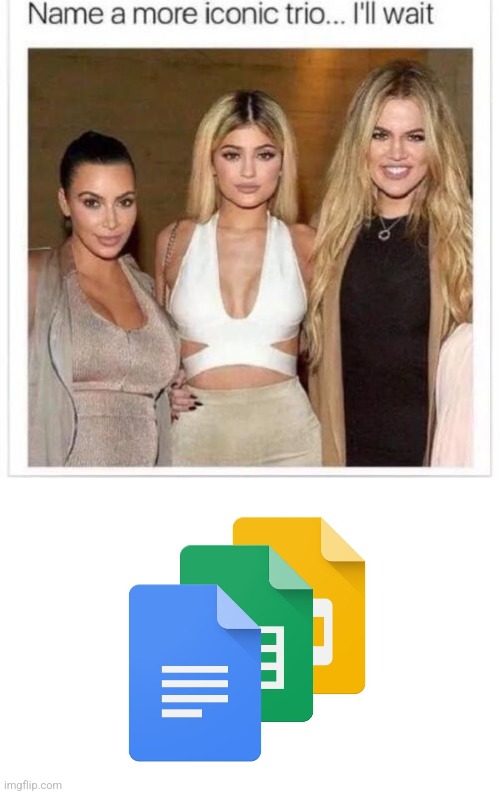 image tagged in name a more iconic trio,google docs sheets and slides | made w/ Imgflip meme maker