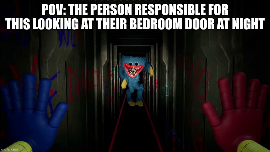 huggy wuggyy please dont | POV: THE PERSON RESPONSIBLE FOR THIS LOOKING AT THEIR BEDROOM DOOR AT NIGHT | image tagged in huggy wuggyy please dont | made w/ Imgflip meme maker