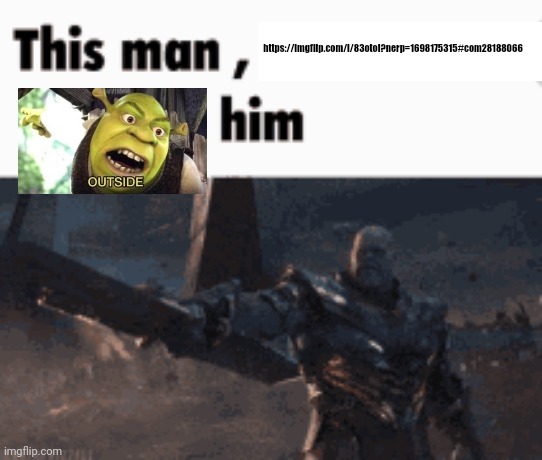 This man, _____ him | https://imgflip.com/i/83otoi?nerp=1698175315#com28188066 | image tagged in this man _____ him | made w/ Imgflip meme maker