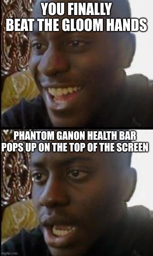 Disappointed Black Guy | YOU FINALLY BEAT THE GLOOM HANDS PHANTOM GANON HEALTH BAR POPS UP ON THE TOP OF THE SCREEN | image tagged in disappointed black guy | made w/ Imgflip meme maker