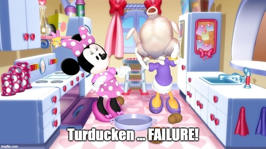 Disney Turducken | Turducken ... FAILURE! | image tagged in disney,minnie mouse,daisy duck,turkey,turducken | made w/ Imgflip meme maker