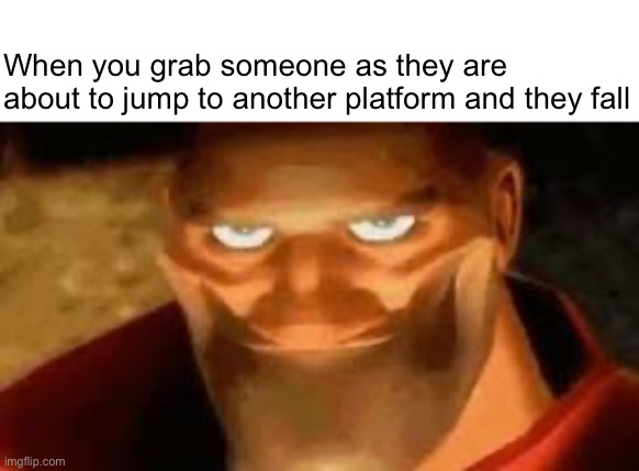 Bro went weee | When you grab someone as they are about to jump to another platform and they fall | made w/ Imgflip meme maker
