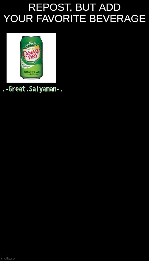 W drink | REPOST, BUT ADD YOUR FAVORITE BEVERAGE; .-Great.Saiyaman-. | made w/ Imgflip meme maker