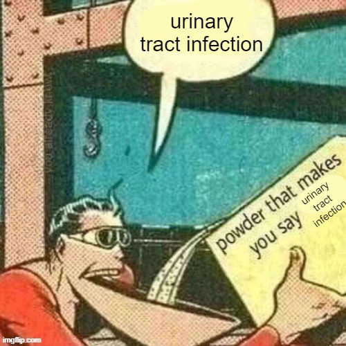 spitpost | urinary tract infection; urinary tract infection | image tagged in meme,offensive meme | made w/ Imgflip meme maker