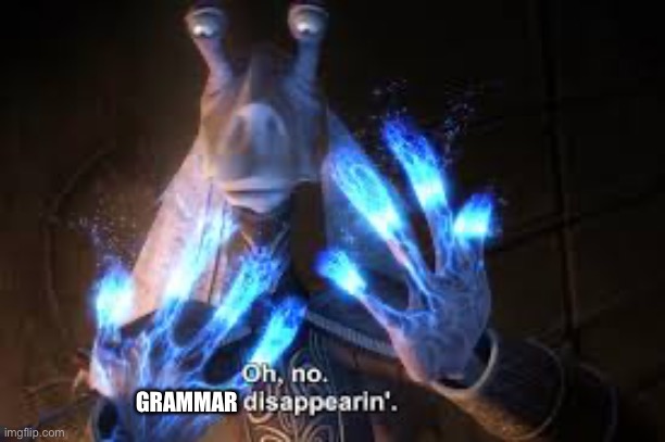 oh no mesa disappearing | GRAMMAR | image tagged in oh no mesa disappearing | made w/ Imgflip meme maker