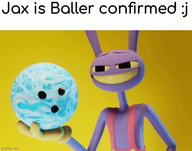 The Amazing Digital Circus Jax holding a bowling ball | Jax is Baller confirmed :j | image tagged in the amazing digital circus jax holding a bowling ball | made w/ Imgflip meme maker