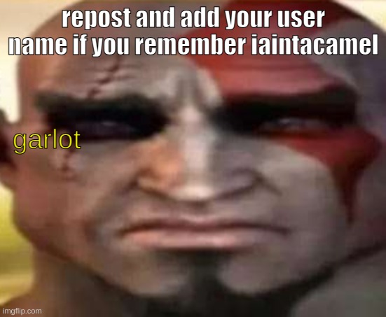 sad kratos | repost and add your user name if you remember iaintacamel; garlot | image tagged in sad kratos | made w/ Imgflip meme maker