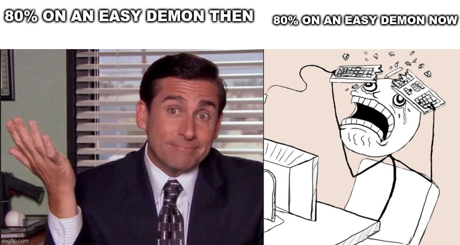 I used to be so chill about geometry dash but not anymore | 80% ON AN EASY DEMON NOW; 80% ON AN EASY DEMON THEN | image tagged in michael scott,breaking keyboard | made w/ Imgflip meme maker