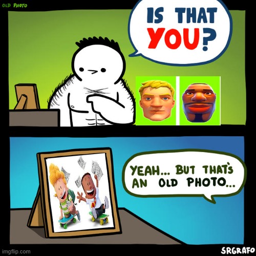 Is that you? Yeah, but that's an old photo | image tagged in is that you yeah but that's an old photo,meme,goofy goober | made w/ Imgflip meme maker