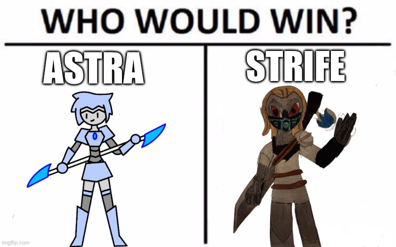 I decided to use my drawing form of Strife instead of the Hero forge forms | ASTRA; STRIFE | image tagged in memes,who would win | made w/ Imgflip meme maker