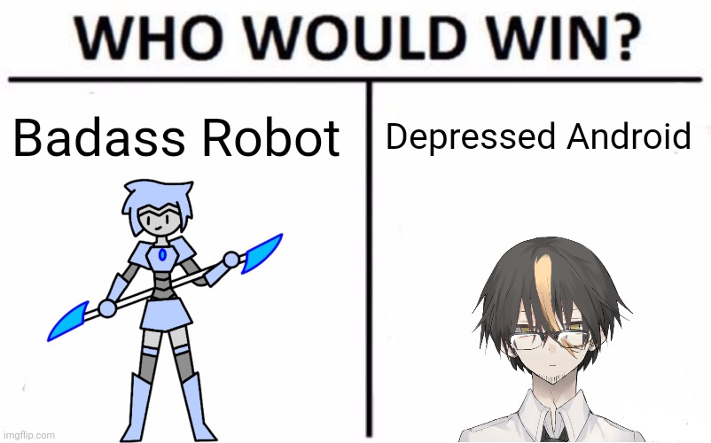 Well Astra is A Class #1 and Liam is S Class #6 or 8 idr | Badass Robot; Depressed Android | image tagged in memes,who would win | made w/ Imgflip meme maker