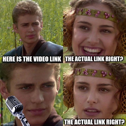 You know the rules, and so do I!! | HERE IS THE VIDEO LINK; THE ACTUAL LINK RIGHT? THE ACTUAL LINK RIGHT? | image tagged in anakin padme 4 panel,rickroll | made w/ Imgflip meme maker