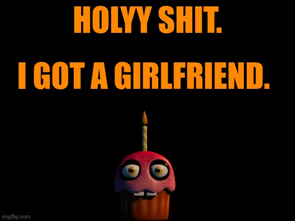 *cries with happiness.* | HOLYY SHIT. I GOT A GIRLFRIEND. | made w/ Imgflip meme maker