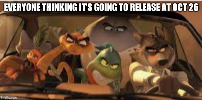 S L I D E | EVERYONE THINKING IT’S GOING TO RELEASE AT OCT 26 | image tagged in s l i d e | made w/ Imgflip meme maker