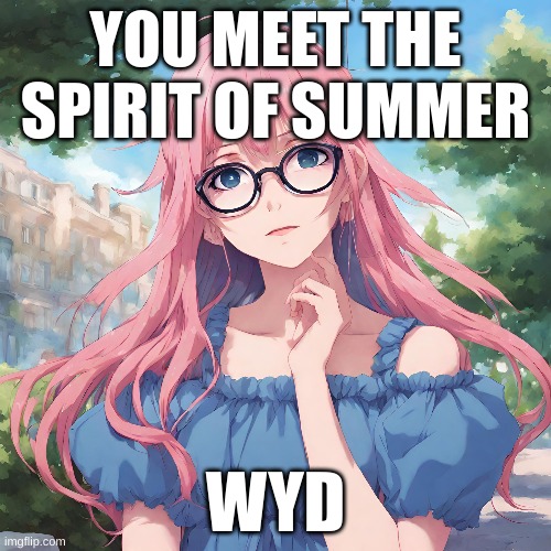 Summer | YOU MEET THE SPIRIT OF SUMMER; WYD | image tagged in roleplaying | made w/ Imgflip meme maker