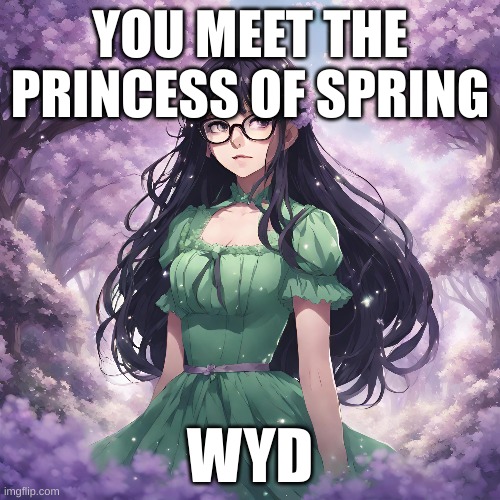 Kaji | YOU MEET THE PRINCESS OF SPRING; WYD | image tagged in roleplaying | made w/ Imgflip meme maker