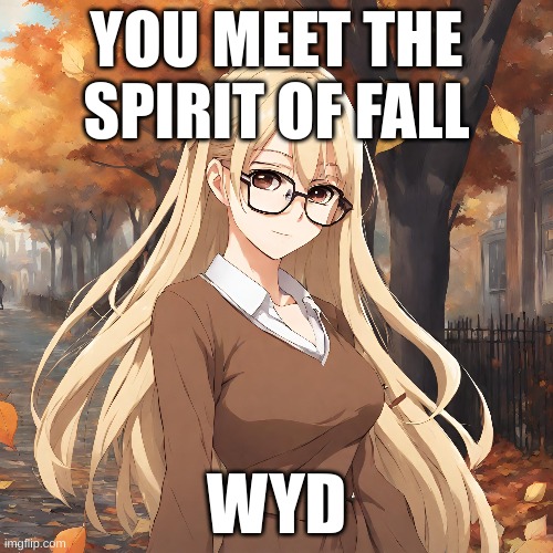 Hazel | YOU MEET THE SPIRIT OF FALL; WYD | image tagged in roleplaying | made w/ Imgflip meme maker