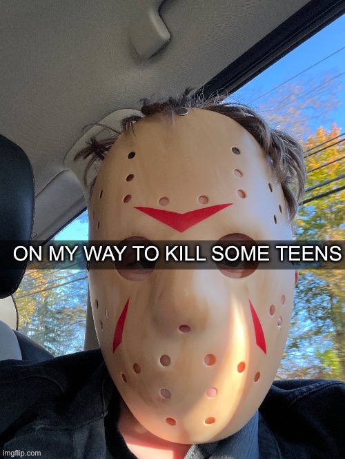 ON MY WAY TO KILL SOME TEENS | made w/ Imgflip meme maker