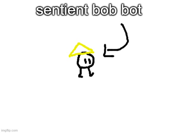 sentient bob bot | made w/ Imgflip meme maker