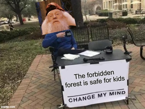 Go ahead, change his mind. | The forbidden forest is safe for kids | image tagged in memes,change my mind | made w/ Imgflip meme maker