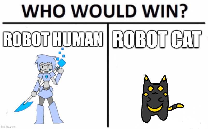 This actually would be a close fight due to lay being astras… child? I still don’t know | ROBOT HUMAN; ROBOT CAT | image tagged in memes,who would win | made w/ Imgflip meme maker