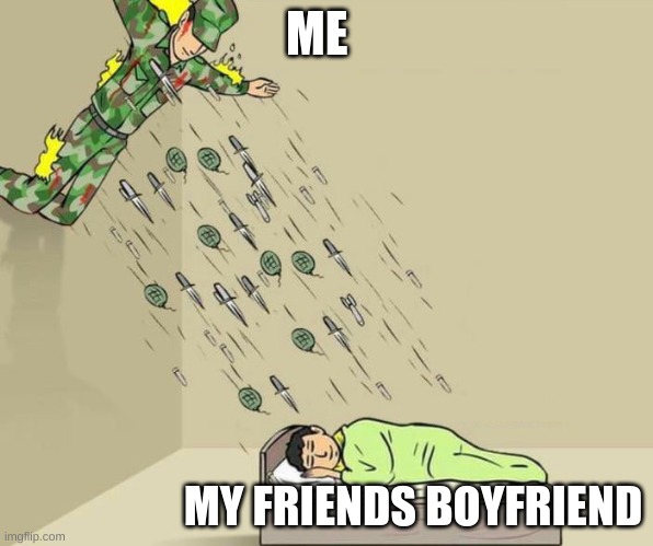 memes | ME; MY FRIENDS BOYFRIEND | image tagged in soldier attacking child,memes,funny,boyfriend | made w/ Imgflip meme maker