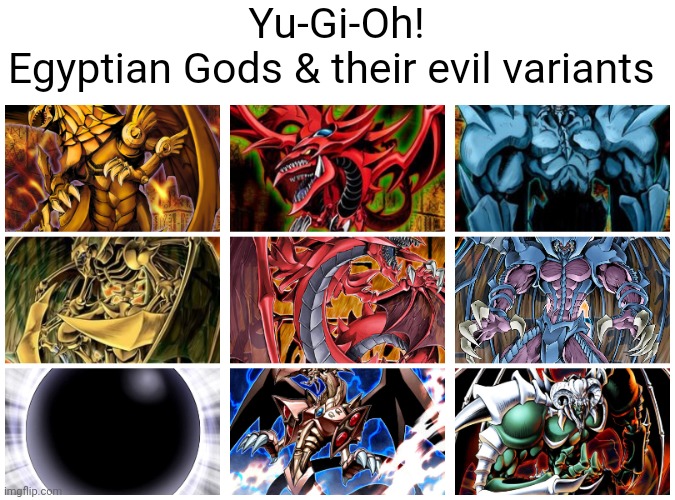 Yu-Gi-Oh!
Egyptian Gods & their evil variants | image tagged in yugioh,anime,egyptian gods,sacred beasts,wicked gods | made w/ Imgflip meme maker