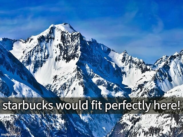 starbucks would fit perfectly here! | made w/ Imgflip meme maker