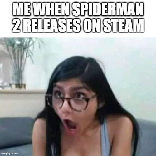 Surprised Mia Khalifa | ME WHEN SPIDERMAN 2 RELEASES ON STEAM | image tagged in surprised mia khalifa | made w/ Imgflip meme maker