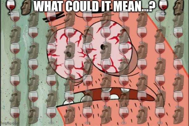 Patrick red eyes | ??WHAT COULD IT MEAN...??? ??????????
??????????
??????????
??????????
??????????
??????????
?????????? | image tagged in patrick red eyes | made w/ Imgflip meme maker