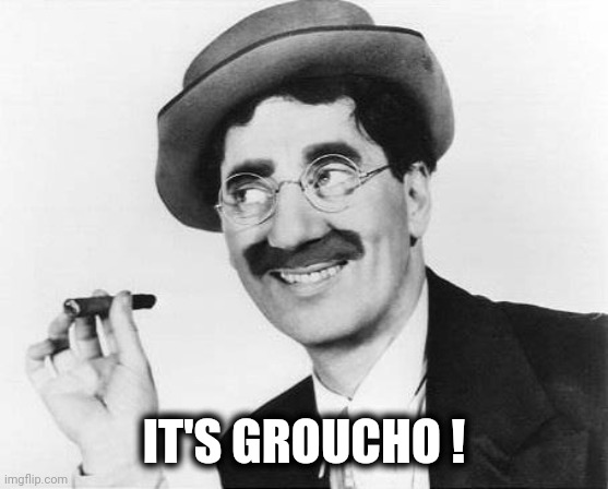 Groucho Marx | IT'S GROUCHO ! | image tagged in groucho marx | made w/ Imgflip meme maker
