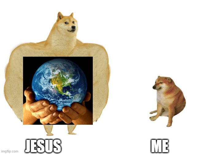 Big dog small dog | ME; JESUS | image tagged in big dog small dog | made w/ Imgflip meme maker