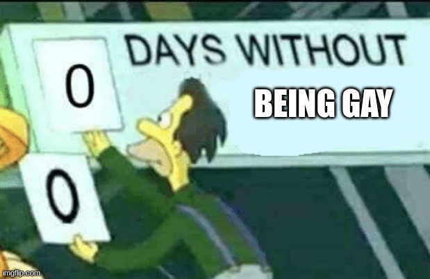 0 days without (Lenny, Simpsons) | BEING GAY | image tagged in 0 days without lenny simpsons | made w/ Imgflip meme maker