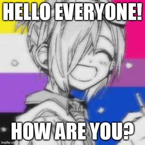 HELLO EVERYONE! HOW ARE YOU? | made w/ Imgflip meme maker