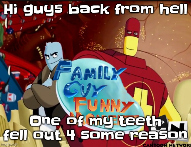 Family guy funny moments | Hi guys back from hell; One of my teeth fell out 4 some reason | made w/ Imgflip meme maker