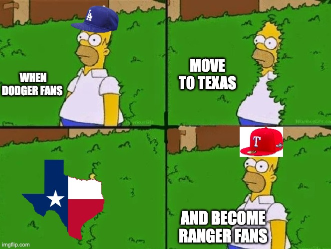 HOMER BUSH | MOVE TO TEXAS; WHEN DODGER FANS; AND BECOME RANGER FANS | image tagged in homer bush | made w/ Imgflip meme maker