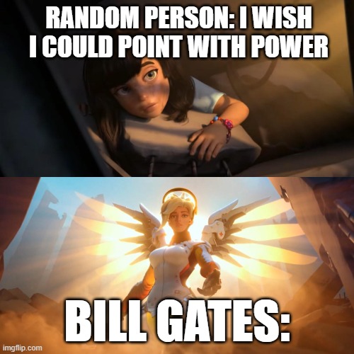 bill gates out lord and savior | RANDOM PERSON: I WISH I COULD POINT WITH POWER; BILL GATES: | image tagged in overwatch mercy meme,microsoft,bill gates | made w/ Imgflip meme maker