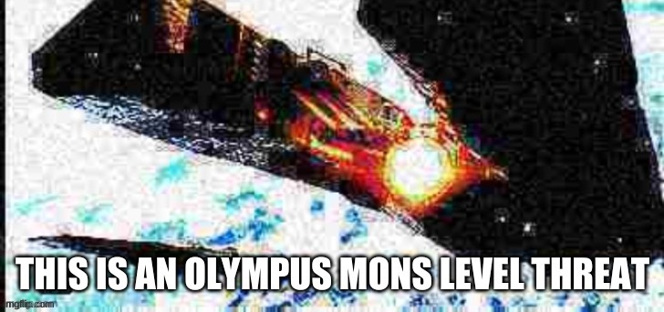 This is an Olympus Mons level threat | image tagged in this is an olympus mons level threat | made w/ Imgflip meme maker