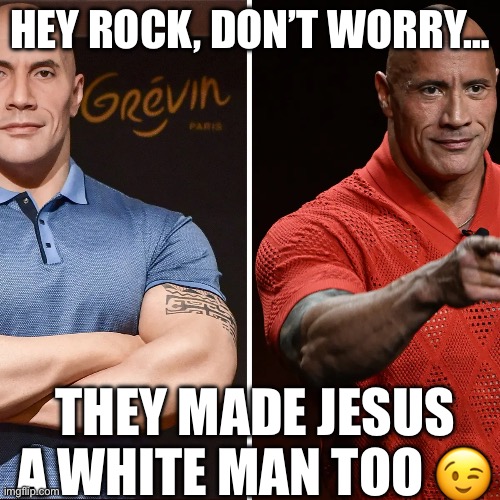 The Rock or The Chalk? | HEY ROCK, DON’T WORRY…; THEY MADE JESUS A WHITE MAN TOO 😉 | image tagged in the rock,dwayne johnson | made w/ Imgflip meme maker