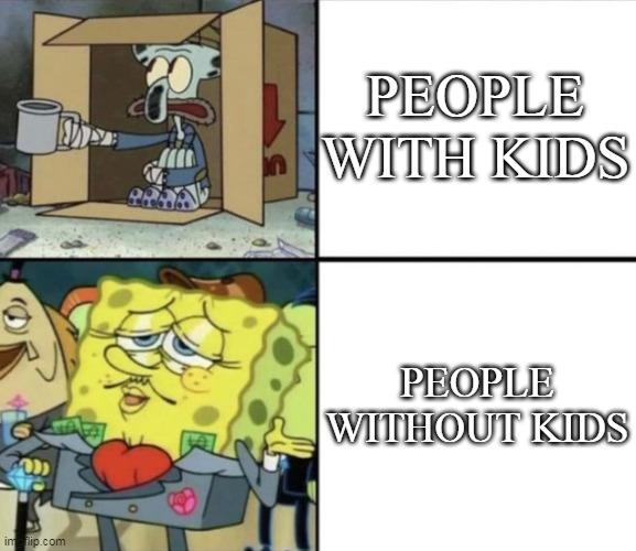 Not The Case For My Parents Though | PEOPLE WITH KIDS; PEOPLE WITHOUT KIDS | image tagged in poor squidward vs rich spongebob | made w/ Imgflip meme maker