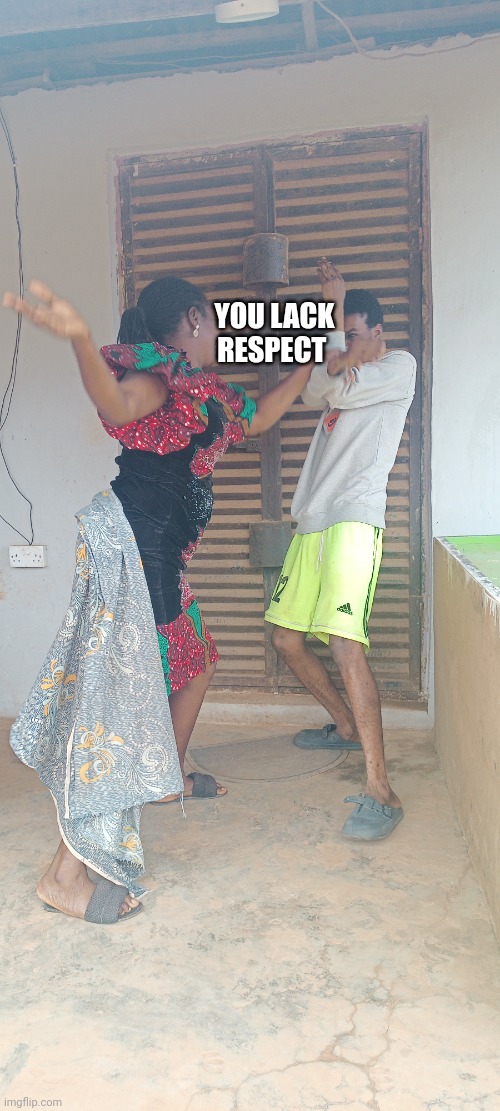 Respect | YOU LACK RESPECT | image tagged in lack | made w/ Imgflip meme maker