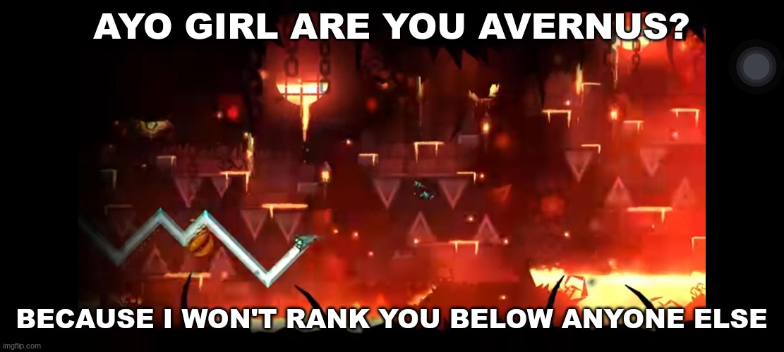 gd rizz #3 | AYO GIRL ARE YOU AVERNUS? BECAUSE I WON'T RANK YOU BELOW ANYONE ELSE | image tagged in geometry dash,rizz | made w/ Imgflip meme maker