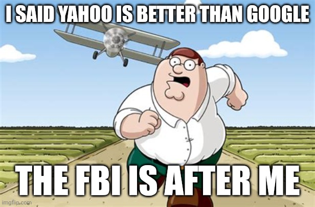 Worst mistake of my life | I SAID YAHOO IS BETTER THAN GOOGLE; THE FBI IS AFTER ME | image tagged in worst mistake of my life | made w/ Imgflip meme maker