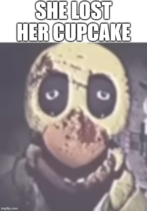 SHE LOST HER CUPCAKE | image tagged in fnaf | made w/ Imgflip meme maker