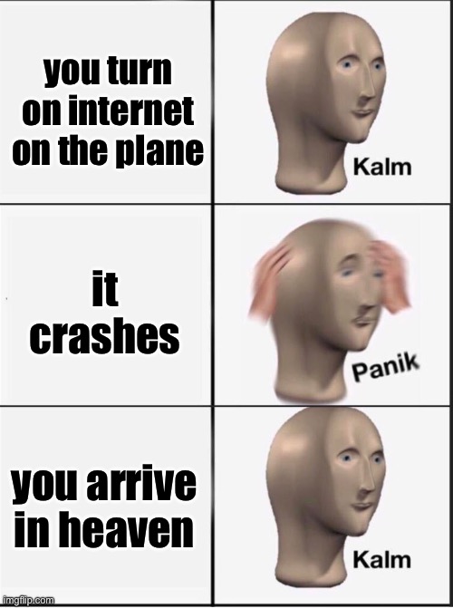 hol’ up | you turn on internet on the plane; it crashes; you arrive in heaven | image tagged in reverse kalm panik,hold up,memes,funny,fun | made w/ Imgflip meme maker