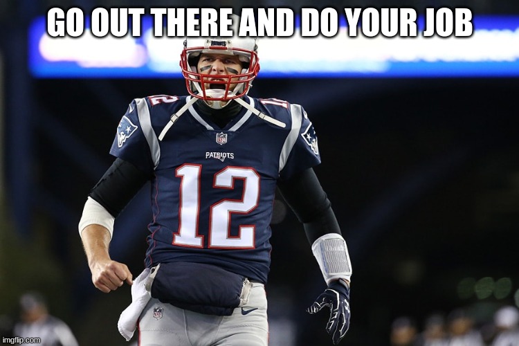 GO OUT THERE AND DO YOUR JOB | made w/ Imgflip meme maker