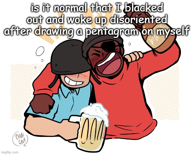 soldier and demo | is it normal that I blacked out and woke up disoriented after drawing a pentagram on myself | image tagged in soldier and demo | made w/ Imgflip meme maker