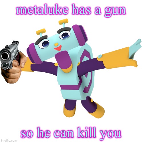 Metaluke | metaluke has a gun so he can kill you | image tagged in metaluke | made w/ Imgflip meme maker