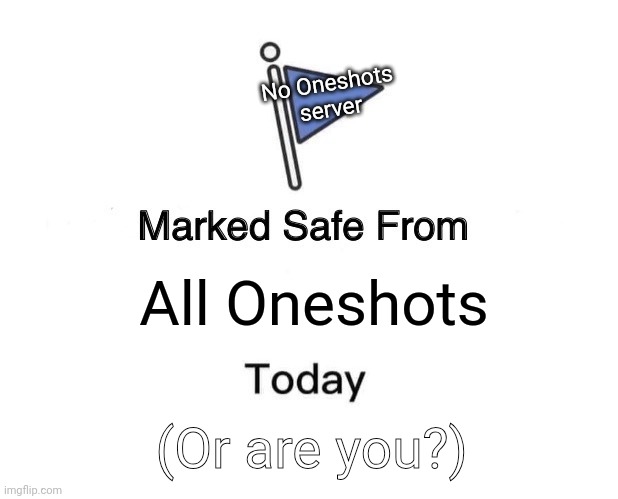 No Oneshots server be like | No Oneshots server; All Oneshots; (Or are you?) | image tagged in memes,marked safe from | made w/ Imgflip meme maker