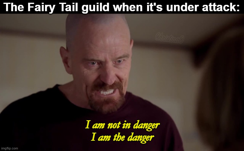 Fairy Tail Guild Meme | The Fairy Tail guild when it's under attack:; I am not in danger
I am the danger | image tagged in memes,fairy tail,breaking bad,anime,fairy tail memes,fairy tail meme | made w/ Imgflip meme maker